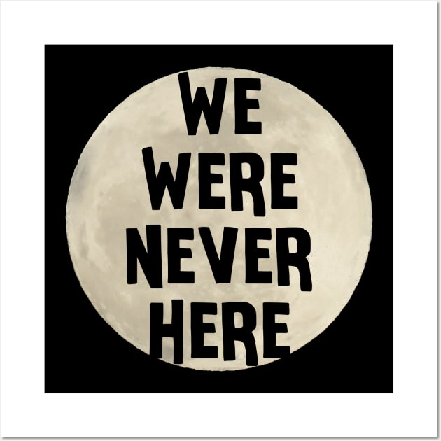 We Were Never Here Moon Landing Wall Art by charlescheshire